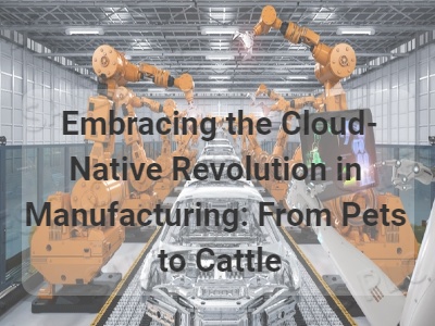 Embracing the Cloud-Native Revolution in Manufacturing: From Pets to Cattle