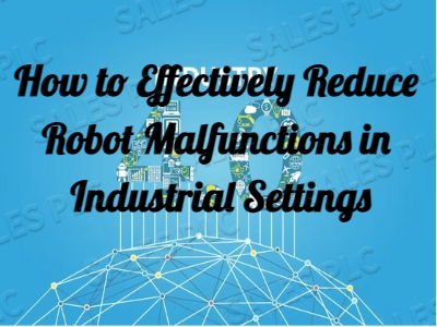 How to Effectively Reduce Robot Malfunctions in Industrial Settings
