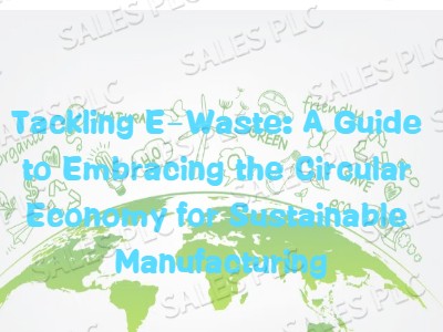Tackling E-Waste: A Guide to Embracing the Circular Economy for Sustainable Manufacturing