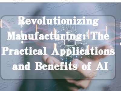 Revolutionizing Manufacturing: The Practical Applications and Benefits of AI