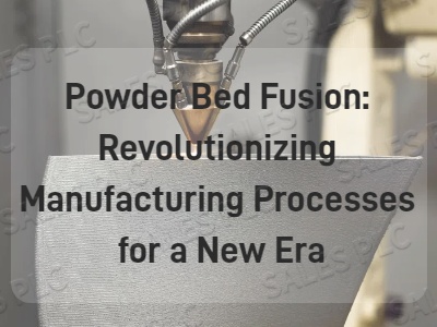 Powder Bed Fusion: Revolutionizing Manufacturing Processes for a New Era